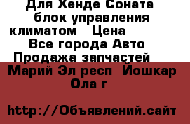 Для Хенде Соната5 блок управления климатом › Цена ­ 2 500 - Все города Авто » Продажа запчастей   . Марий Эл респ.,Йошкар-Ола г.